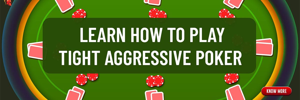 Learn How to Play Tight Aggressive Poker 