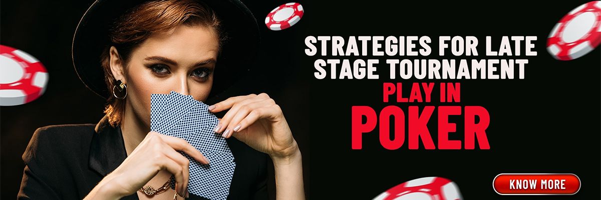 Strategies for Late Stage Tournament Play in Poker
