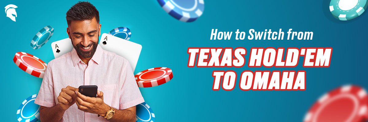 How to Switch from Texas Hold'em to Omaha